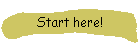 Start here!